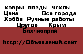 ковры ,пледы, чехлы › Цена ­ 3 000 - Все города Хобби. Ручные работы » Другое   . Крым,Бахчисарай